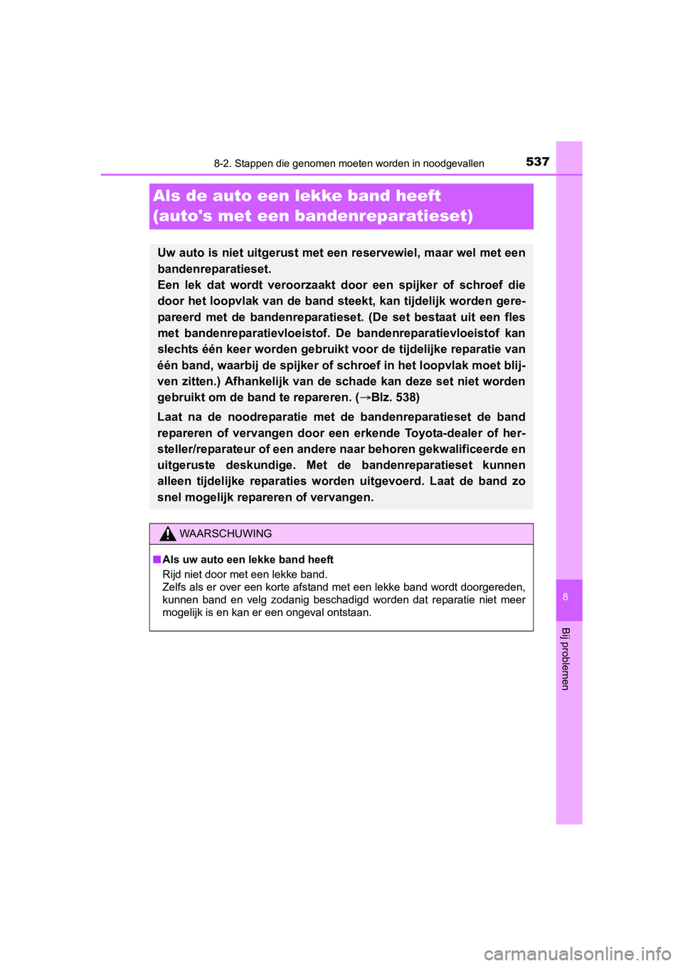 TOYOTA YARIS HATCHBACK 2017 Instructieboekje (in Dutch) 5378-2. Stappen die genomen moeten worden in noodgevallen
8
Bij problemen
YARIS_HV_OM_Europe_OM52J66E
Als de auto een lekke band heeft
(autos met een bandenreparatieset)
Uw auto is niet uitgerust me TOYOTA YARIS HATCHBACK 2017 Instructieboekje (in Dutch) 5378-2. Stappen die genomen moeten worden in noodgevallen
8
Bij problemen
YARIS_HV_OM_Europe_OM52J66E
Als de auto een lekke band heeft
(autos met een bandenreparatieset)
Uw auto is niet uitgerust me
