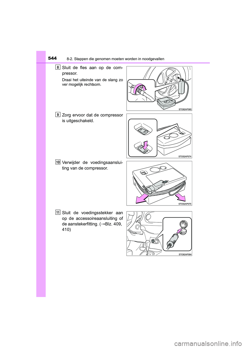 TOYOTA YARIS HATCHBACK 2017  Instructieboekje (in Dutch) 5448-2. Stappen die genomen moeten worden in noodgevallen
YARIS_HV_OM_Europe_OM52J66E
Sluit  de  fles  aan  op  de  com-
pressor.
Draai  het  uiteinde  van  de  slang  zo
ver mogelijk rechtsom.
Zorg  