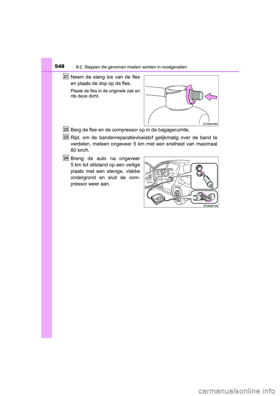 TOYOTA YARIS HATCHBACK 2017  Instructieboekje (in Dutch) 5488-2. Stappen die genomen moeten worden in noodgevallen
YARIS_HV_OM_Europe_OM52J66E
Neem  de  slang  los  van  de  fles
en plaats de dop op de fles.
Plaats de fles in de originele zak en
rits deze d