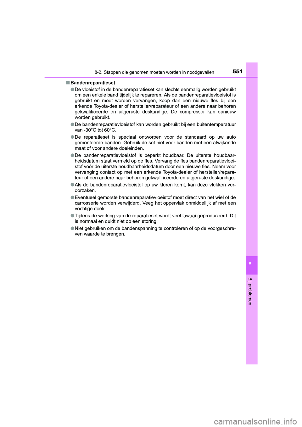 TOYOTA YARIS HATCHBACK 2017  Instructieboekje (in Dutch) 5518-2. Stappen die genomen moeten worden in noodgevallen
8
Bij problemen
YARIS_HV_OM_Europe_OM52J66E■
Bandenreparatieset
●De vloeistof in de bandenreparatieset kan slechts eenmalig word en gebrui
