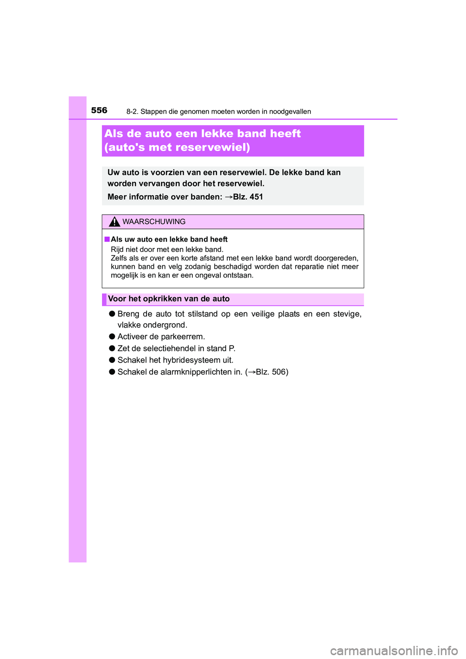 TOYOTA YARIS HATCHBACK 2017  Instructieboekje (in Dutch) 5568-2. Stappen die genomen moeten worden in noodgevallen
YARIS_HV_OM_Europe_OM52J66E
Als de auto een lekke band heeft 
(autos met reser vewiel)
●Breng  de  auto  tot  stilstand  op  een  veilige  