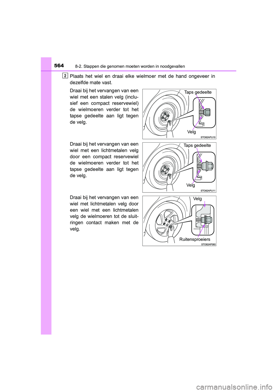 TOYOTA YARIS HATCHBACK 2017  Instructieboekje (in Dutch) 5648-2. Stappen die genomen moeten worden in noodgevallen
YARIS_HV_OM_Europe_OM52J66E
Plaats  het  wiel  en  draai  elke  wielmoer  met  de  hand  ongeveer  in
dezelfde mate vast.
Draai bij het vervan