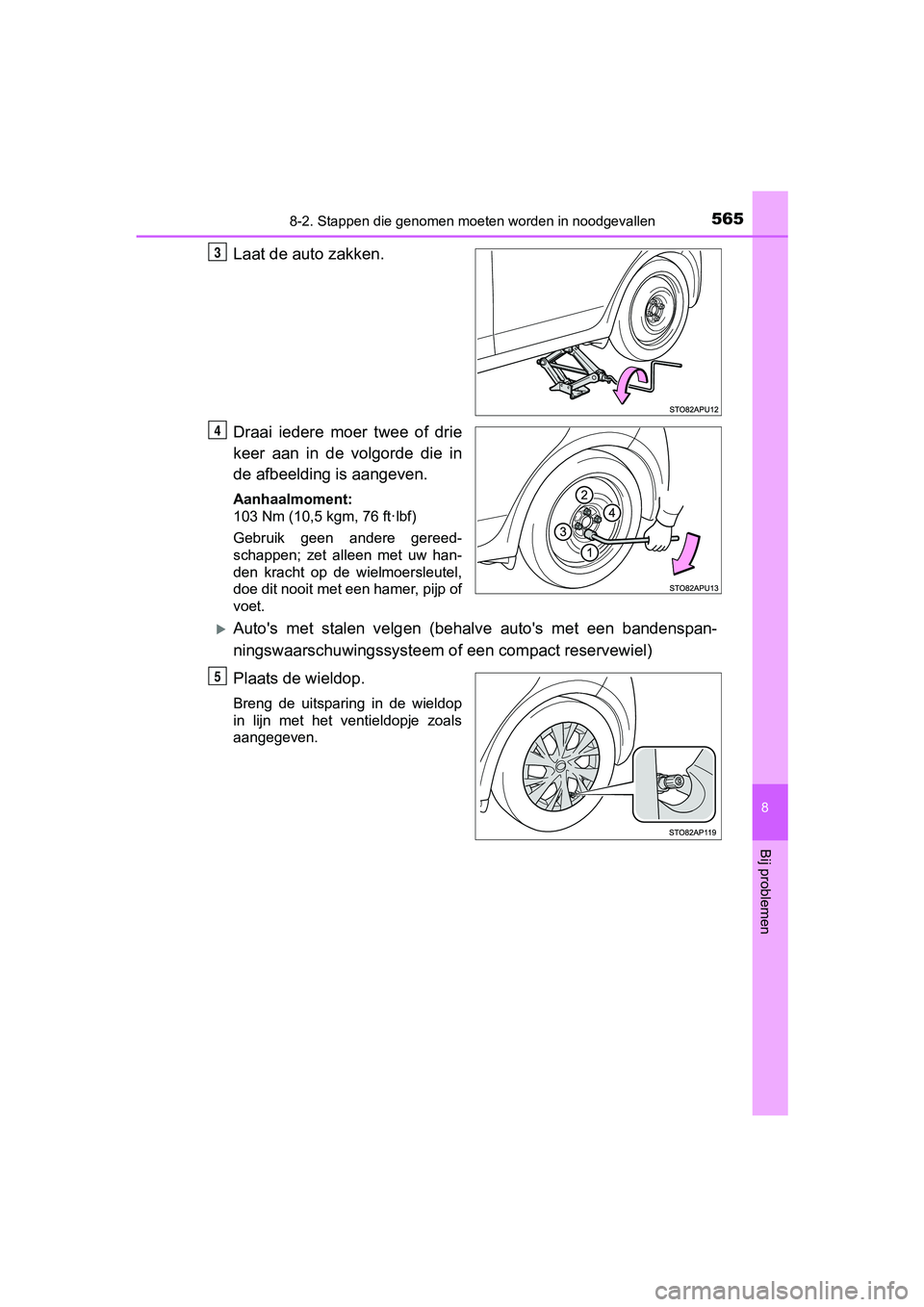 TOYOTA YARIS HATCHBACK 2017  Instructieboekje (in Dutch) 5658-2. Stappen die genomen moeten worden in noodgevallen
8
Bij problemen
YARIS_HV_OM_Europe_OM52J66E
Laat de auto zakken.
Draai  iedere  moer  twee  of  drie
keer  aan  in  de  volgorde  die  in
de a