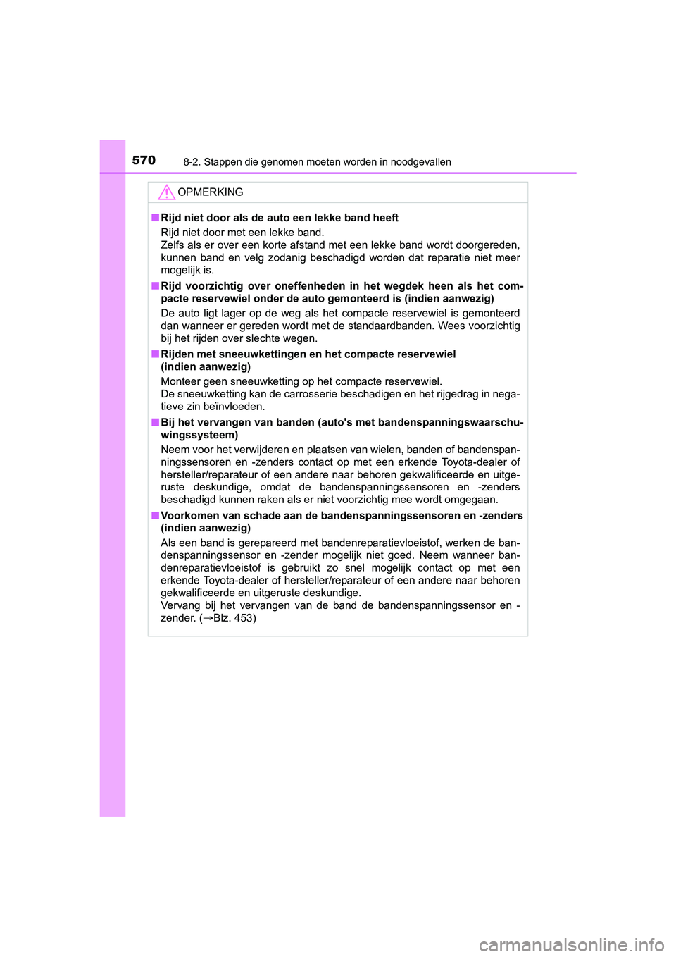 TOYOTA YARIS HATCHBACK 2017  Instructieboekje (in Dutch) 5708-2. Stappen die genomen moeten worden in noodgevallen
YARIS_HV_OM_Europe_OM52J66E
OPMERKING
■Rijd niet door als de auto een lekke band heeft
Rijd niet door met een lekke band.
Zelfs als er over 