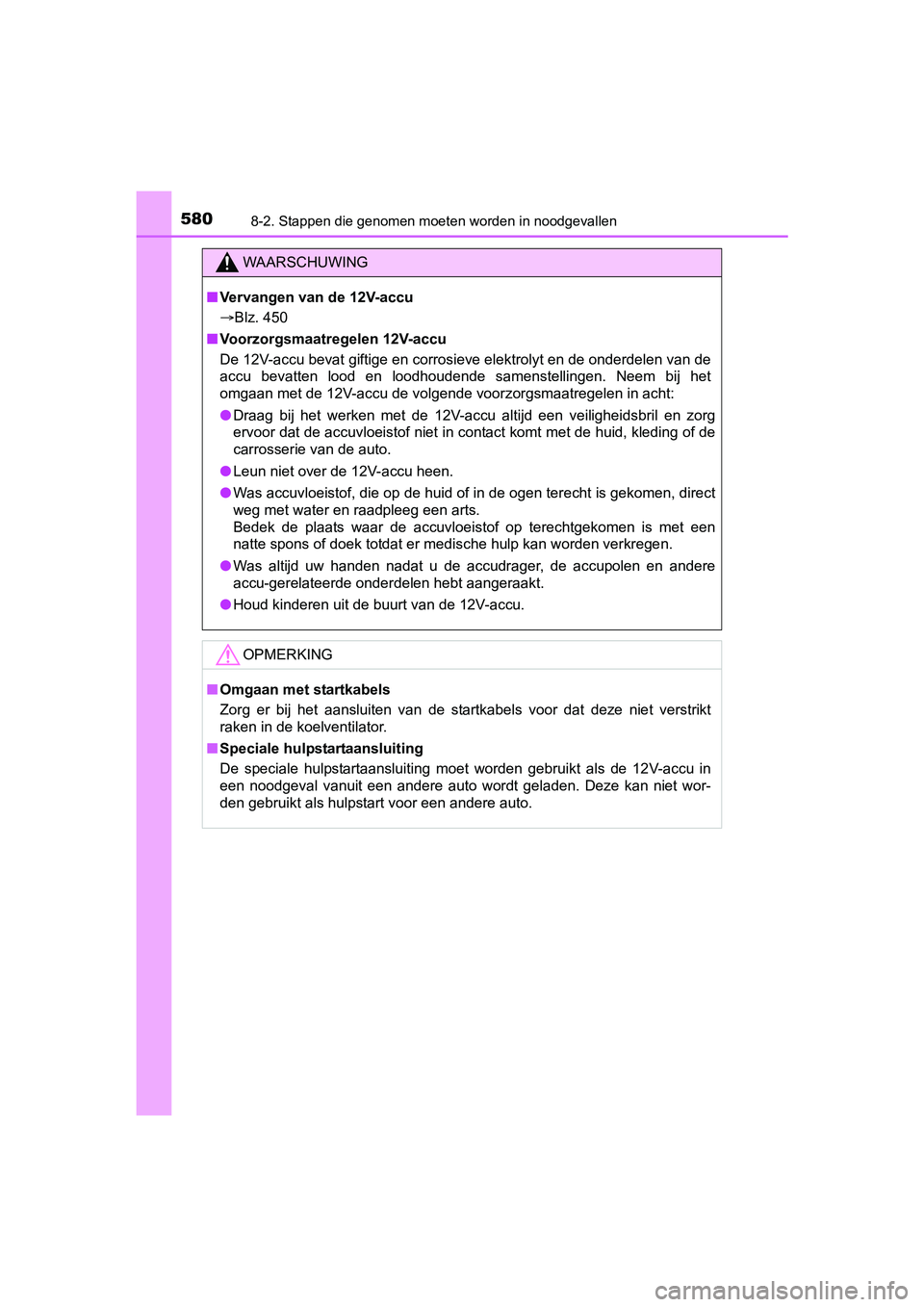 TOYOTA YARIS HATCHBACK 2017 Instructieboekje (in Dutch) 5808-2. Stappen die genomen moeten worden in noodgevallen
YARIS_HV_OM_Europe_OM52J66E
WAARSCHUWING
■Vervangen van de 12V-accu
Blz. 450
■ Voorzorgsmaatregelen 12V-accu
De 12V-accu bevat giftige TOYOTA YARIS HATCHBACK 2017 Instructieboekje (in Dutch) 5808-2. Stappen die genomen moeten worden in noodgevallen
YARIS_HV_OM_Europe_OM52J66E
WAARSCHUWING
■Vervangen van de 12V-accu
Blz. 450
■ Voorzorgsmaatregelen 12V-accu
De 12V-accu bevat giftige