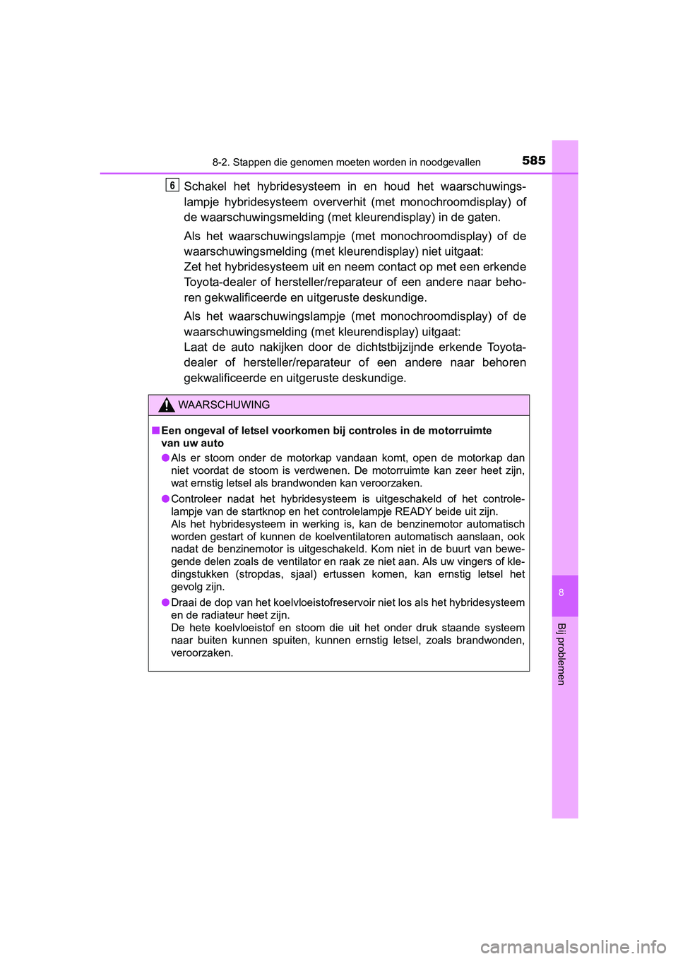 TOYOTA YARIS HATCHBACK 2017  Instructieboekje (in Dutch) 5858-2. Stappen die genomen moeten worden in noodgevallen
8
Bij problemen
YARIS_HV_OM_Europe_OM52J66E
Schakel  het  hybridesysteem  in  en  houd  het  waarschuwings-
lampje  hybridesysteem  oververhi 