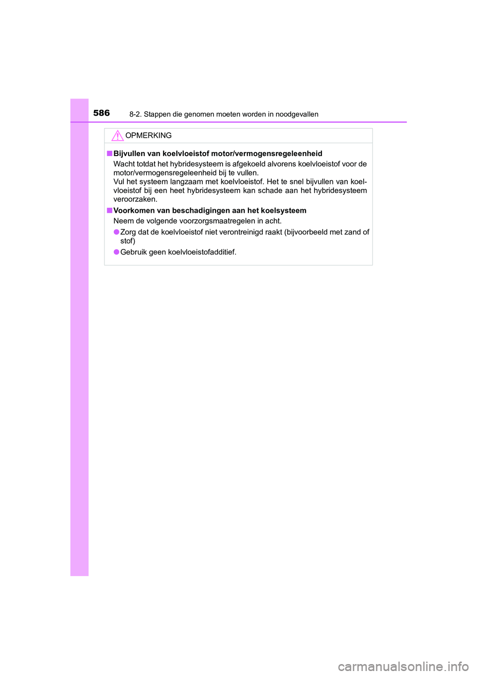 TOYOTA YARIS HATCHBACK 2017  Instructieboekje (in Dutch) 5868-2. Stappen die genomen moeten worden in noodgevallen
YARIS_HV_OM_Europe_OM52J66E
OPMERKING
■Bijvullen van koelvloeistof motor/vermogensregeleenheid
Wacht totdat het hybridesysteem is afgekoeld 
