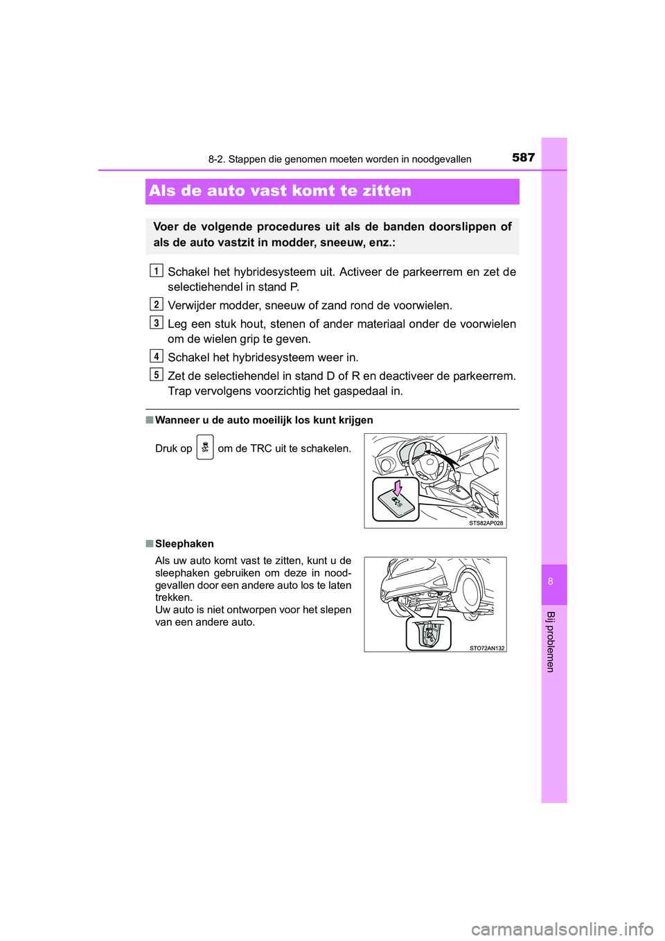 TOYOTA YARIS HATCHBACK 2017  Instructieboekje (in Dutch) 5878-2. Stappen die genomen moeten worden in noodgevallen
8
Bij problemen
YARIS_HV_OM_Europe_OM52J66E
Als de auto vast  komt te zitten
Schakel  het  hybridesysteem  uit.  Activeer  de  parkeerrem  en 