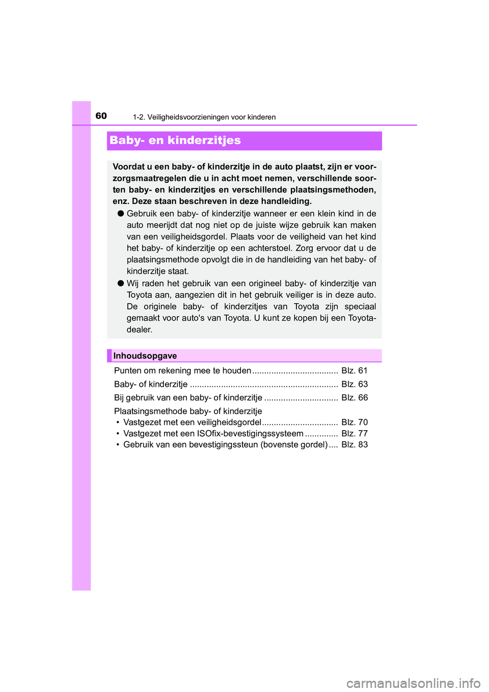 TOYOTA YARIS HATCHBACK 2017  Instructieboekje (in Dutch) 601-2. Veiligheidsvoorzieningen voor kinderen
YARIS_HV_OM_Europe_OM52J66E
Baby- en kinderzitjes
Punten om rekening mee te houden ....................................  Blz. 61
Baby- of kinderzitje ....