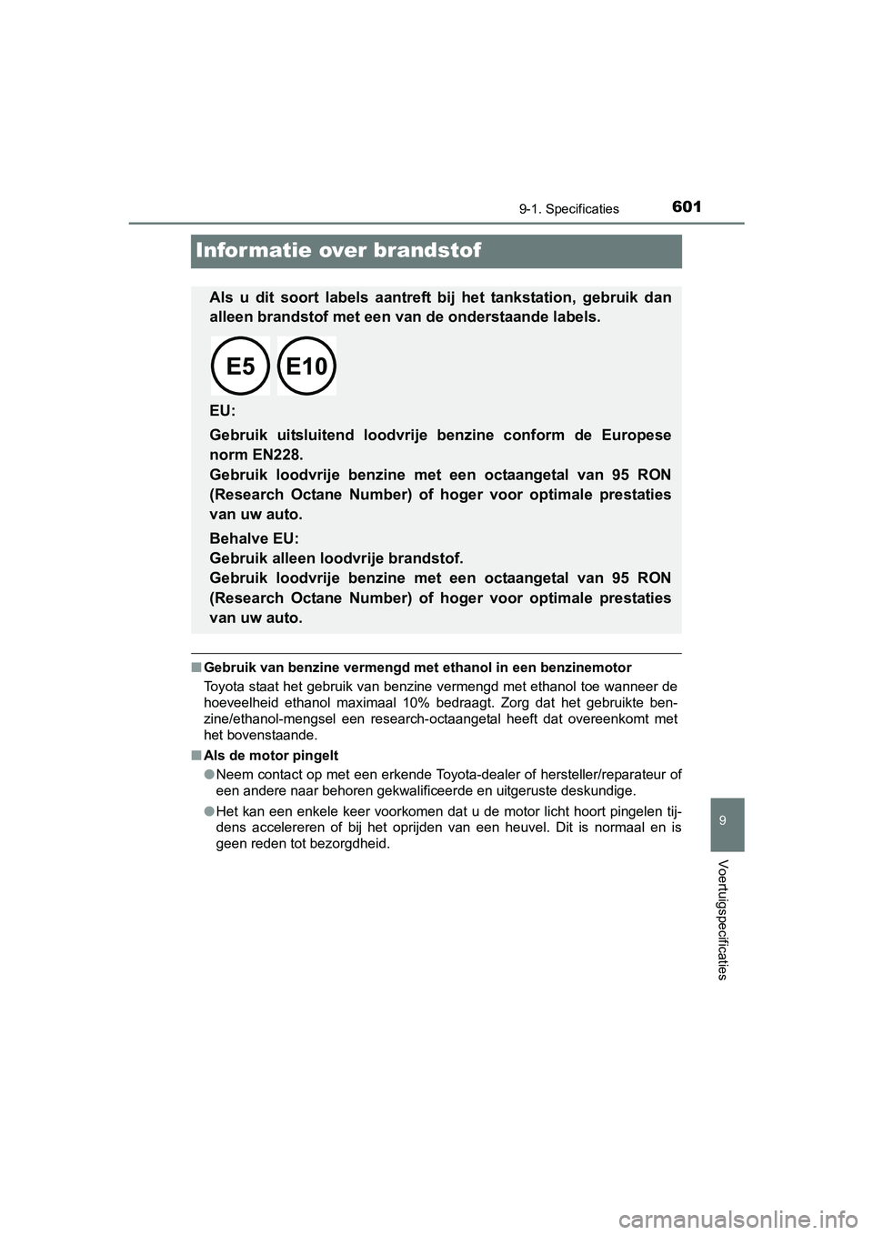 TOYOTA YARIS HATCHBACK 2017  Instructieboekje (in Dutch) 6019-1. Specificaties
9
Voertuigspecificaties
YARIS_HV_OM_Europe_OM52J66E
Informatie over brandstof
■Gebruik van benzine vermengd met  ethanol in een benzinemotor
Toyota staat het gebruik van benzin