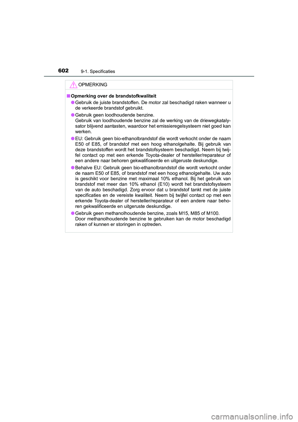 TOYOTA YARIS HATCHBACK 2017  Instructieboekje (in Dutch) 6029-1. Specificaties
YARIS_HV_OM_Europe_OM52J66E
OPMERKING
■Opmerking over de brandstofkwaliteit
● Gebruik de juiste brandstoffen. De motor zal beschadigd raken w anneer u
de verkeerde brandstof 