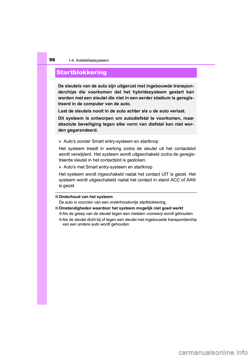 TOYOTA YARIS HATCHBACK 2017  Instructieboekje (in Dutch) 961-4. Antidiefstalsysteem
YARIS_HV_OM_Europe_OM52J66E
Startblokkering
Auto's zonder Smart entry-systeem en startknop
Het  systeem  treedt  in  werking  zodra  de  sleutel  uit  het  contacts l
