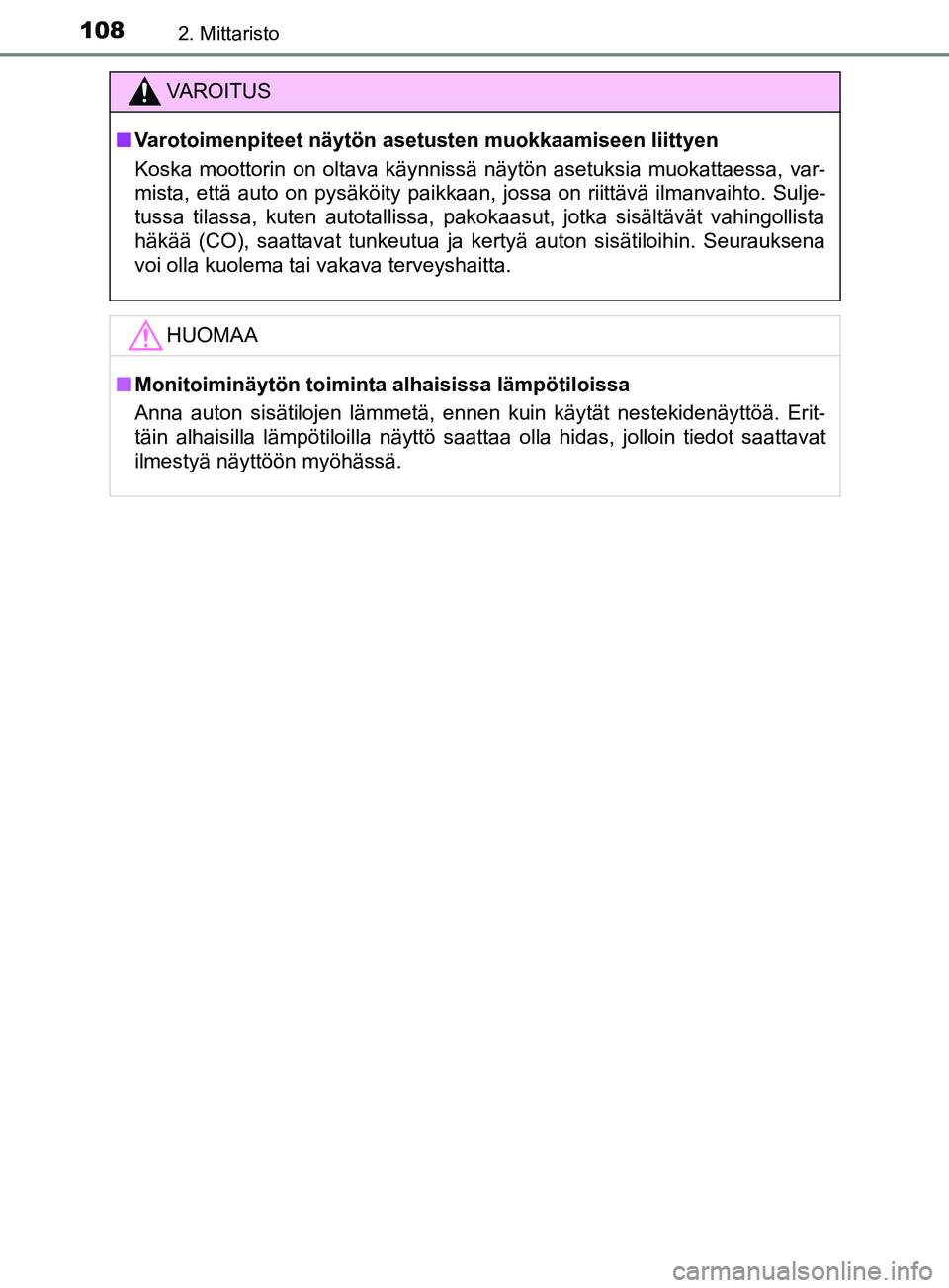 TOYOTA YARIS HATCHBACK 2017  Omistajan Käsikirja (in Finnish) 1082. Mittaristo
YARIS_HV_OM_Europe_OM52J66FI
VAROITUS
n Varotoimenpiteet näytön asetusten muokkaamiseen liittyen
Koska moottorin on oltava käynnissä näytön asetuksia muokattaessa, var-
mista, e