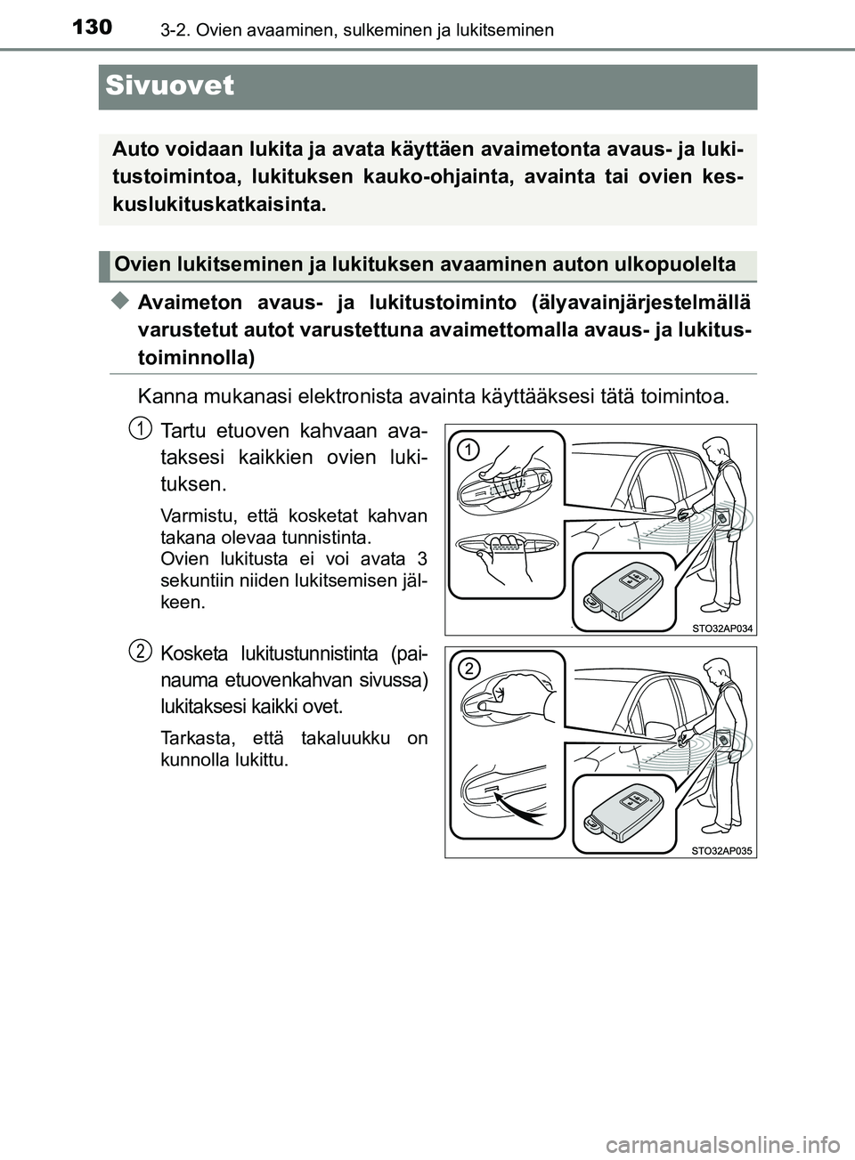 TOYOTA YARIS HATCHBACK 2017  Omistajan Käsikirja (in Finnish) 1303-2. Ovien avaaminen, sulkeminen ja lukitseminen
YARIS_HV_OM_Europe_OM52J66FI
Sivuovet
uAvaimeton avaus- ja lukitustoiminto (älyavainjärjestelmällä
varustetut autot varustettuna avaimettomalla 