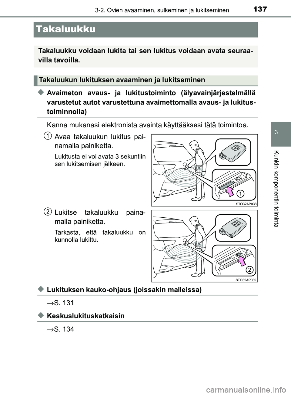 TOYOTA YARIS HATCHBACK 2017  Omistajan Käsikirja (in Finnish) 137
3
3-2. Ovien avaaminen, sulkeminen ja lukitseminen
Kunkin komponentin toiminta
YARIS_HV_OM_Europe_OM52J66FI
Takaluukku
uAvaimeton avaus- ja lukitustoiminto (älyavainjärjestelmällä
varustetut a