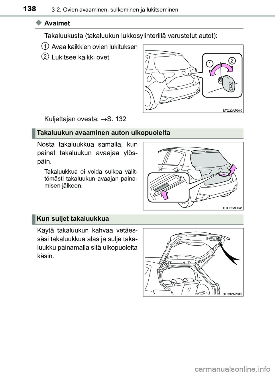 TOYOTA YARIS HATCHBACK 2017  Omistajan Käsikirja (in Finnish) 1383-2. Ovien avaaminen, sulkeminen ja lukitseminen
YARIS_HV_OM_Europe_OM52J66FI
uAvaimet
Takaluukusta (takaluukun lukkosylinterillä varustetut autot):
Avaa kaikkien ovien lukituksen
Lukitsee kaikki 