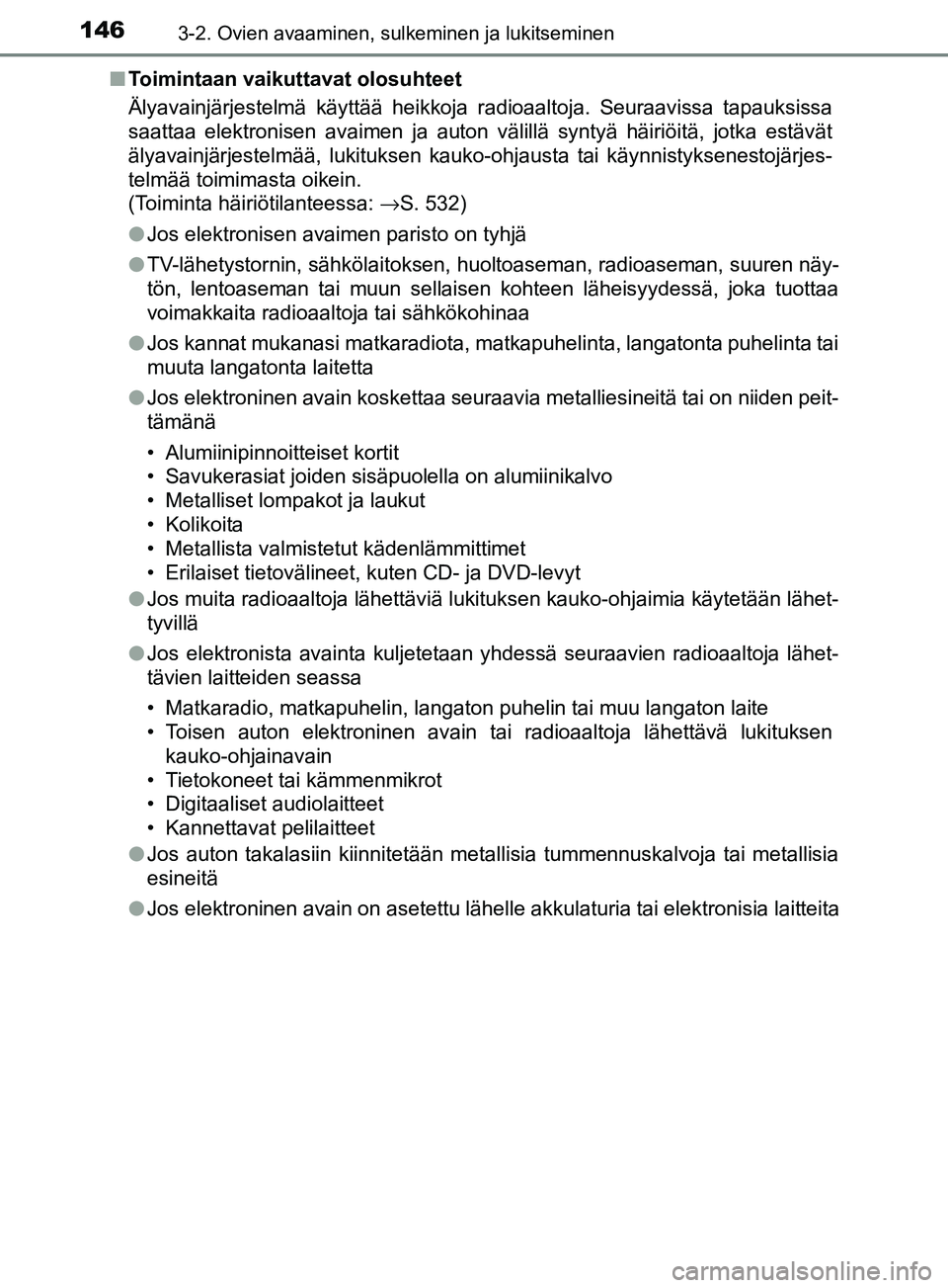 TOYOTA YARIS HATCHBACK 2017 Omistajan Käsikirja (in Finnish) 1463-2. Ovien avaaminen, sulkeminen ja lukitseminen
YARIS_HV_OM_Europe_OM52J66FIn
Toimintaan vaikuttavat olosuhteet
Älyavainjärjestelmä käyttää heikkoja radioaaltoja. Seuraavissa tapauksissa
saa TOYOTA YARIS HATCHBACK 2017 Omistajan Käsikirja (in Finnish) 1463-2. Ovien avaaminen, sulkeminen ja lukitseminen
YARIS_HV_OM_Europe_OM52J66FIn
Toimintaan vaikuttavat olosuhteet
Älyavainjärjestelmä käyttää heikkoja radioaaltoja. Seuraavissa tapauksissa
saa