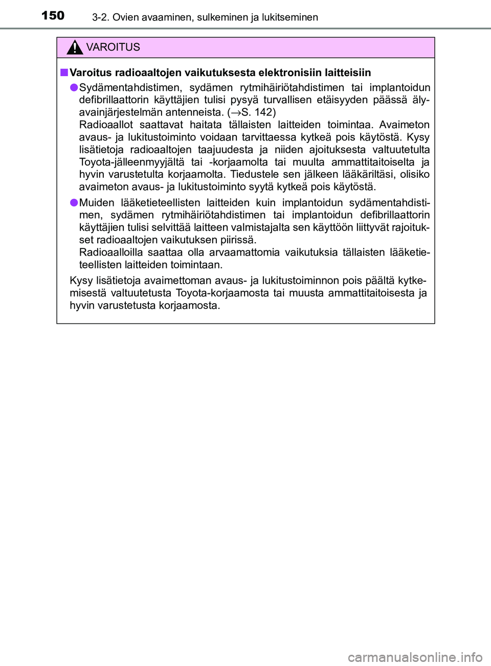 TOYOTA YARIS HATCHBACK 2017 Omistajan Käsikirja (in Finnish) 1503-2. Ovien avaaminen, sulkeminen ja lukitseminen
YARIS_HV_OM_Europe_OM52J66FI
VAROITUS
n Varoitus radioaaltojen vaikutuksesta elektronisiin laitteisiin
l Sydämentahdistimen, sydämen rytmihäiriö TOYOTA YARIS HATCHBACK 2017 Omistajan Käsikirja (in Finnish) 1503-2. Ovien avaaminen, sulkeminen ja lukitseminen
YARIS_HV_OM_Europe_OM52J66FI
VAROITUS
n Varoitus radioaaltojen vaikutuksesta elektronisiin laitteisiin
l Sydämentahdistimen, sydämen rytmihäiriö