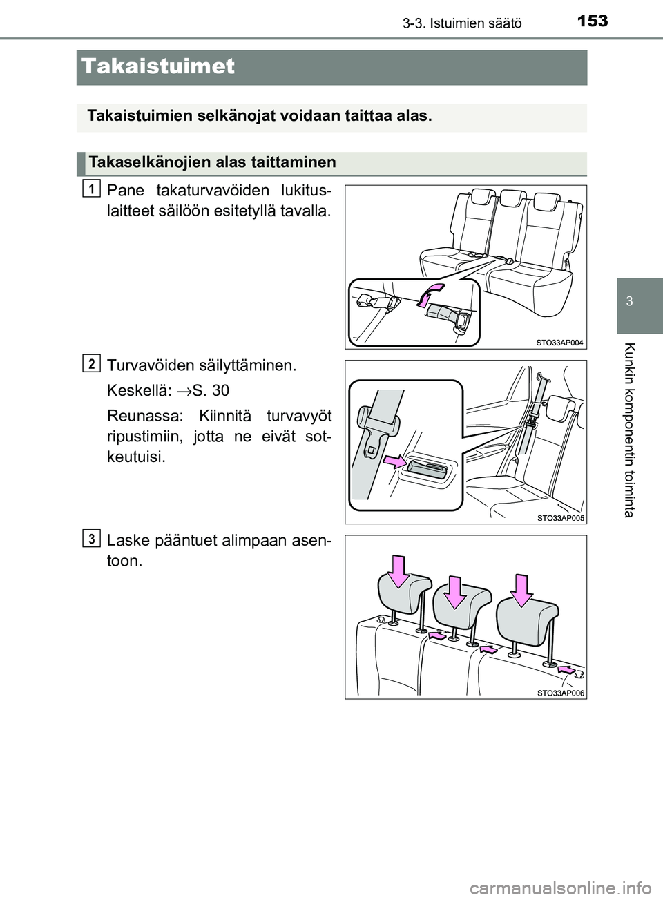 TOYOTA YARIS HATCHBACK 2017  Omistajan Käsikirja (in Finnish) 153
3
3-3. Istuimien säätö
Kunkin komponentin toiminta
YARIS_HV_OM_Europe_OM52J66FI
Takaistuimet
Pane takaturvavöiden lukitus-
laitteet säilöön esitetyllä tavalla.
Turvavöiden säilyttäminen