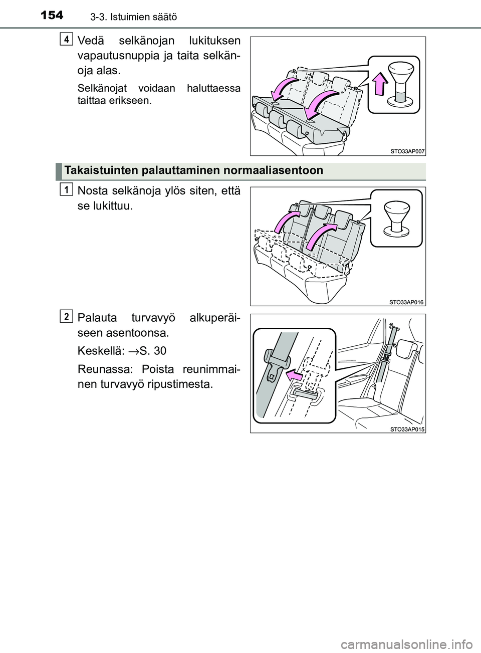 TOYOTA YARIS HATCHBACK 2017  Omistajan Käsikirja (in Finnish) 1543-3. Istuimien säätö
YARIS_HV_OM_Europe_OM52J66FI
Vedä selkänojan lukituksen
vapautusnuppia ja taita selkän-
oja alas.
Selkänojat voidaan haluttaessa
taittaa erikseen.
Nosta selkänoja ylös