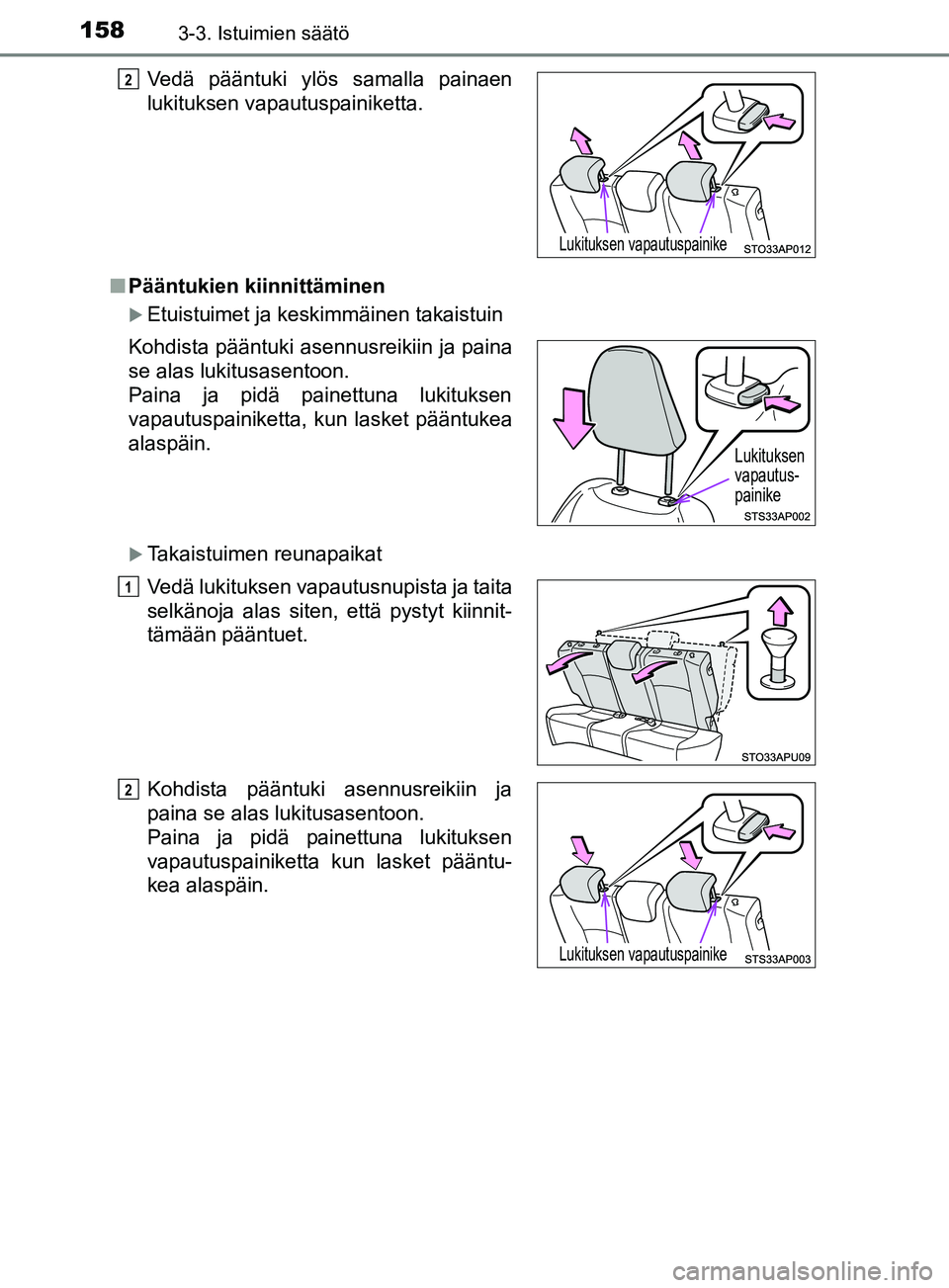 TOYOTA YARIS HATCHBACK 2017  Omistajan Käsikirja (in Finnish) 1583-3. Istuimien säätö
YARIS_HV_OM_Europe_OM52J66FIn
Pääntukien kiinnittäminen
Etuistuimet ja keskimmäinen takaistuin
Takaistuimen reunapaikat Vedä pääntuki ylös samalla painaen
luki