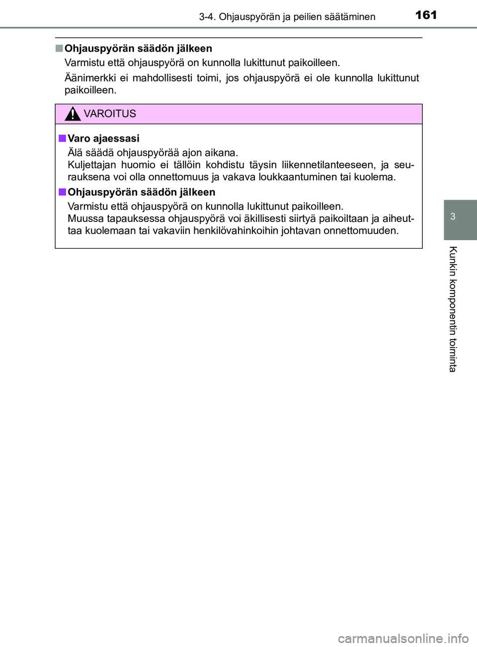TOYOTA YARIS HATCHBACK 2017  Omistajan Käsikirja (in Finnish) 1613-4. Ohjauspyörän ja peilien säätäminen
3
Kunkin komponentin toiminta
YARIS_HV_OM_Europe_OM52J66FI
nOhjauspyörän säädön jälkeen
Varmistu että ohjauspyörä on kunnolla lukittunut paikoi