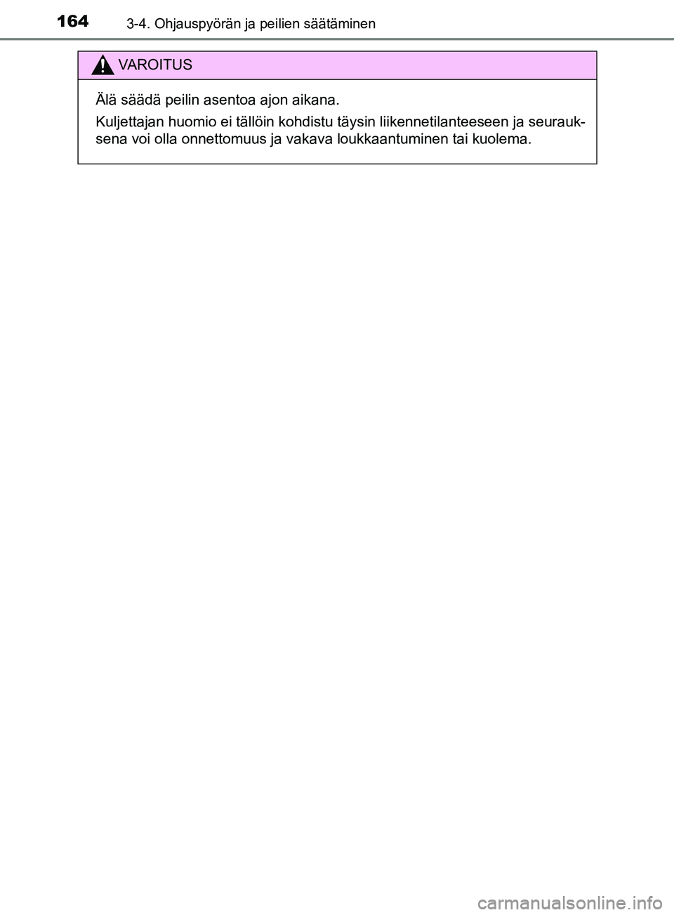 TOYOTA YARIS HATCHBACK 2017  Omistajan Käsikirja (in Finnish) 1643-4. Ohjauspyörän ja peilien säätäminen
YARIS_HV_OM_Europe_OM52J66FI
VAROITUS
Älä säädä peilin asentoa ajon aikana.
Kuljettajan huomio ei tällöin kohdistu täysin liikennetilanteeseen j
