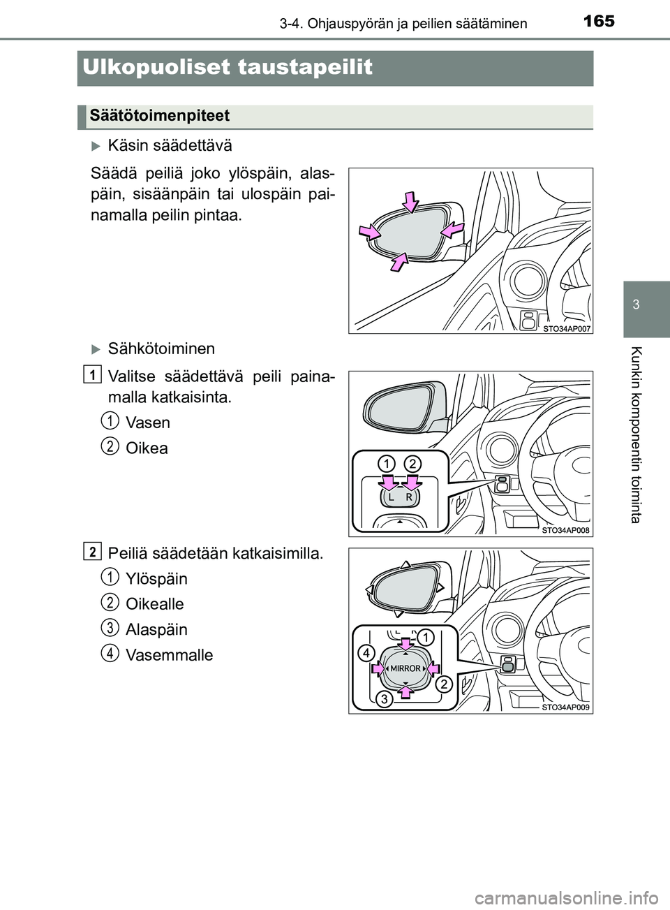 TOYOTA YARIS HATCHBACK 2017  Omistajan Käsikirja (in Finnish) 165
3
3-4. Ohjauspyörän ja peilien säätäminen
Kunkin komponentin toiminta
YARIS_HV_OM_Europe_OM52J66FI
Ulkopuoliset taustapeilit
Käsin säädettävä
Säädä peiliä joko ylöspäin, alas-
p