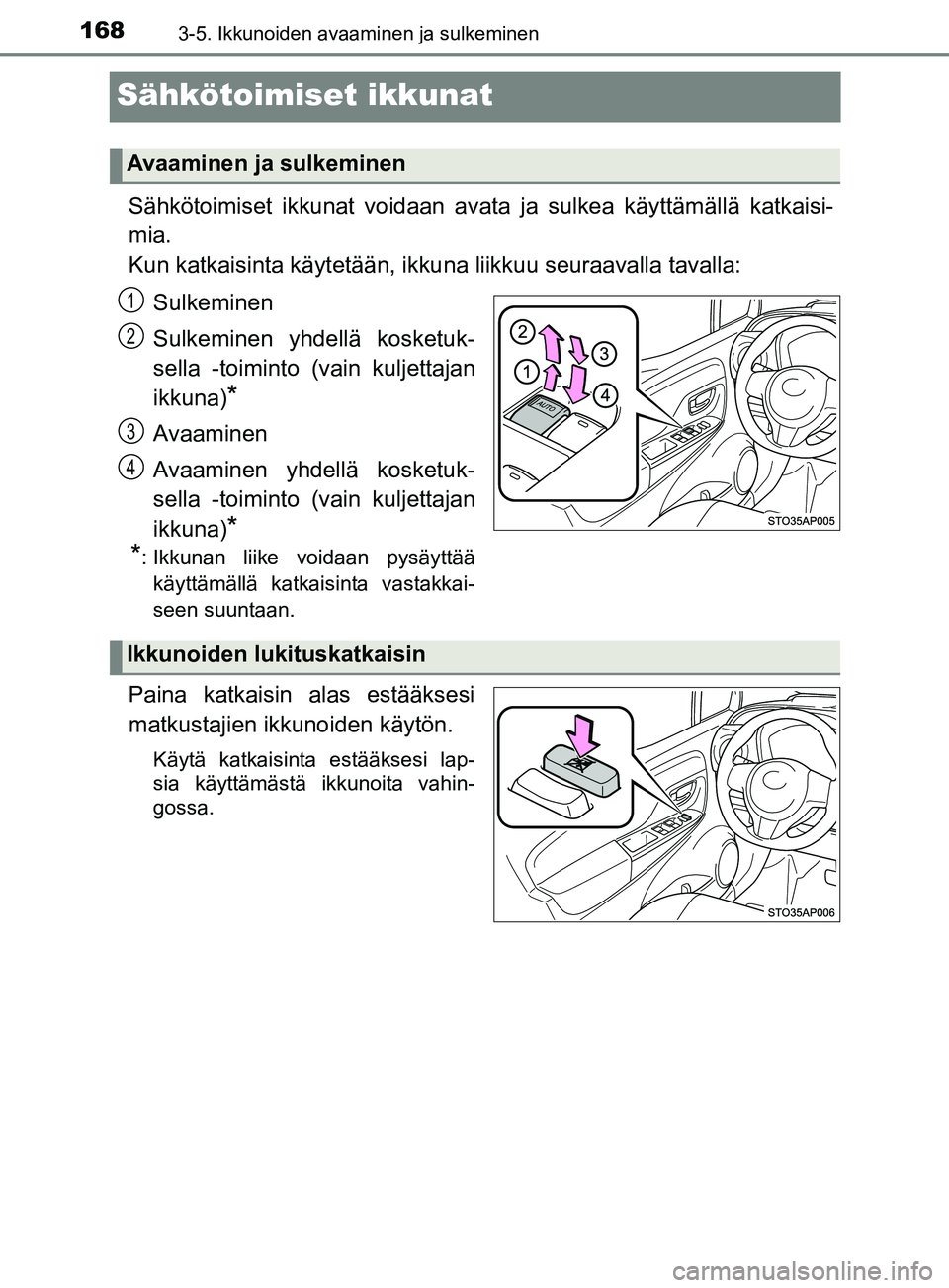 TOYOTA YARIS HATCHBACK 2017  Omistajan Käsikirja (in Finnish) 1683-5. Ikkunoiden avaaminen ja sulkeminen
YARIS_HV_OM_Europe_OM52J66FI
Sähkötoimiset ikkunat
Sähkötoimiset ikkunat voidaan avata ja sulkea käyttämällä katkaisi-
mia.
Kun katkaisinta käytetä
