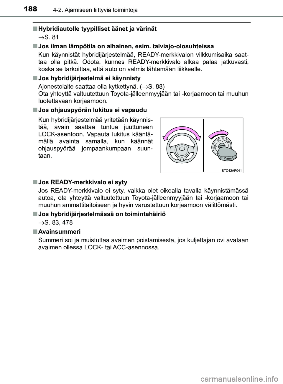 TOYOTA YARIS HATCHBACK 2017  Omistajan Käsikirja (in Finnish) 1884-2. Ajamiseen liittyviä toimintoja
YARIS_HV_OM_Europe_OM52J66FI
nHybridiautolle tyypilliset äänet ja värinät
→S. 81
n Jos ilman lämpötila on alhainen, esim. talviajo-olosuhteissa
Kun käy