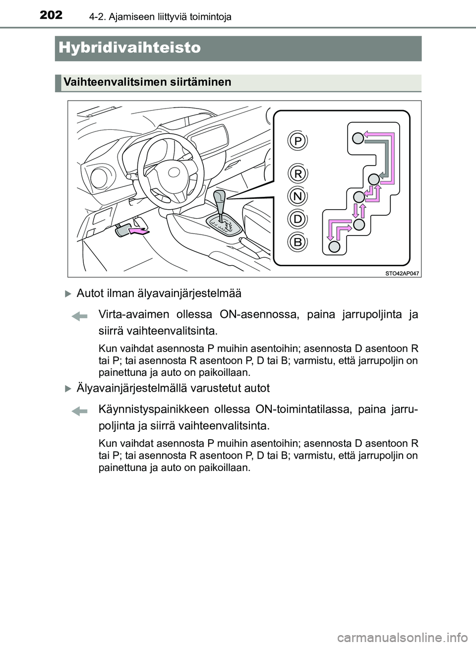 TOYOTA YARIS HATCHBACK 2017  Omistajan Käsikirja (in Finnish) 2024-2. Ajamiseen liittyviä toimintoja
YARIS_HV_OM_Europe_OM52J66FI
Hybridivaihteisto
Autot ilman älyavainjärjestelmääVirta-avaimen ollessa ON-asennossa, paina jarrupoljinta ja
siirrä vaihtee