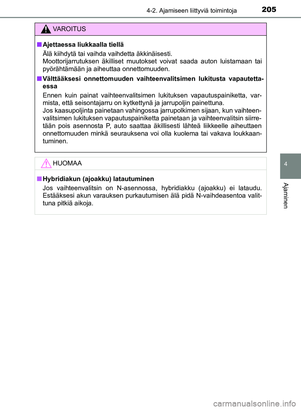 TOYOTA YARIS HATCHBACK 2017 Omistajan Käsikirja (in Finnish) 2054-2. Ajamiseen liittyviä toimintoja
4
Ajaminen
YARIS_HV_OM_Europe_OM52J66FI
VAROITUS
n Ajettaessa liukkaalla tiellä
Älä kiihdytä tai vaihda vaihdetta äkkinäisesti.
Moottorijarrutuksen äkil TOYOTA YARIS HATCHBACK 2017 Omistajan Käsikirja (in Finnish) 2054-2. Ajamiseen liittyviä toimintoja
4
Ajaminen
YARIS_HV_OM_Europe_OM52J66FI
VAROITUS
n Ajettaessa liukkaalla tiellä
Älä kiihdytä tai vaihda vaihdetta äkkinäisesti.
Moottorijarrutuksen äkil