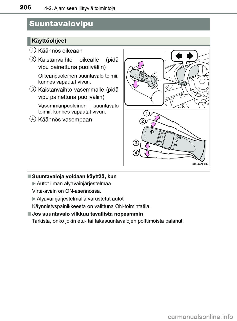 TOYOTA YARIS HATCHBACK 2017  Omistajan Käsikirja (in Finnish) 2064-2. Ajamiseen liittyviä toimintoja
YARIS_HV_OM_Europe_OM52J66FI
Suuntavalovipu
Käännös oikeaan
Kaistanvaihto oikealle (pidä
vipu painettuna puoliväliin)
Oikeanpuoleinen suuntavalo toimii,
ku