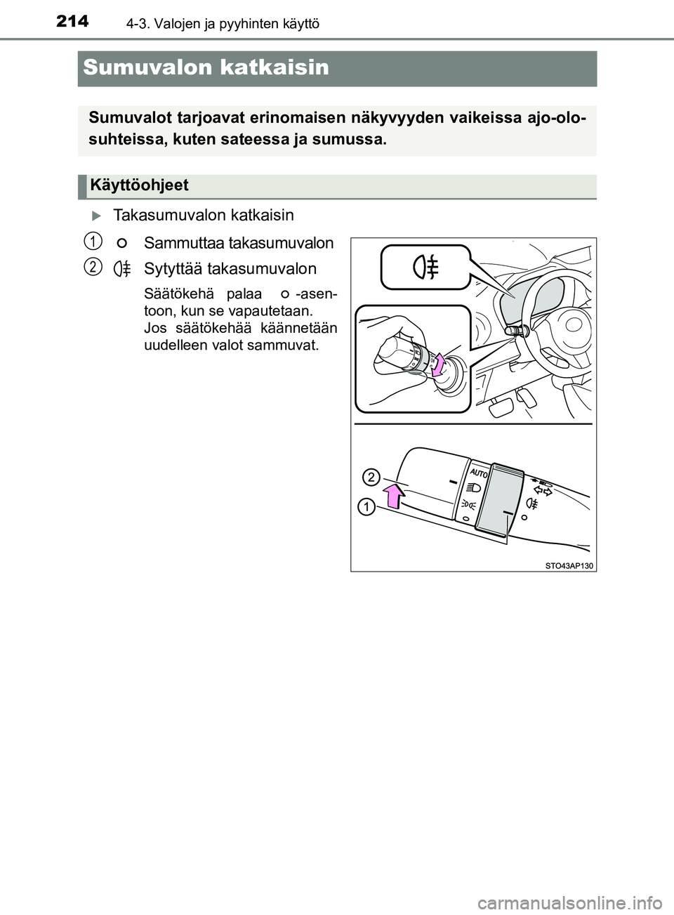 TOYOTA YARIS HATCHBACK 2017  Omistajan Käsikirja (in Finnish) 2144-3. Valojen ja pyyhinten käyttö
YARIS_HV_OM_Europe_OM52J66FI
Sumuvalon katkaisin
 Takasumuvalon katkaisinSammuttaa takasumuvalon
Sytyttää takasumuvalon
Säätökehä palaa  -asen-
toon, kun