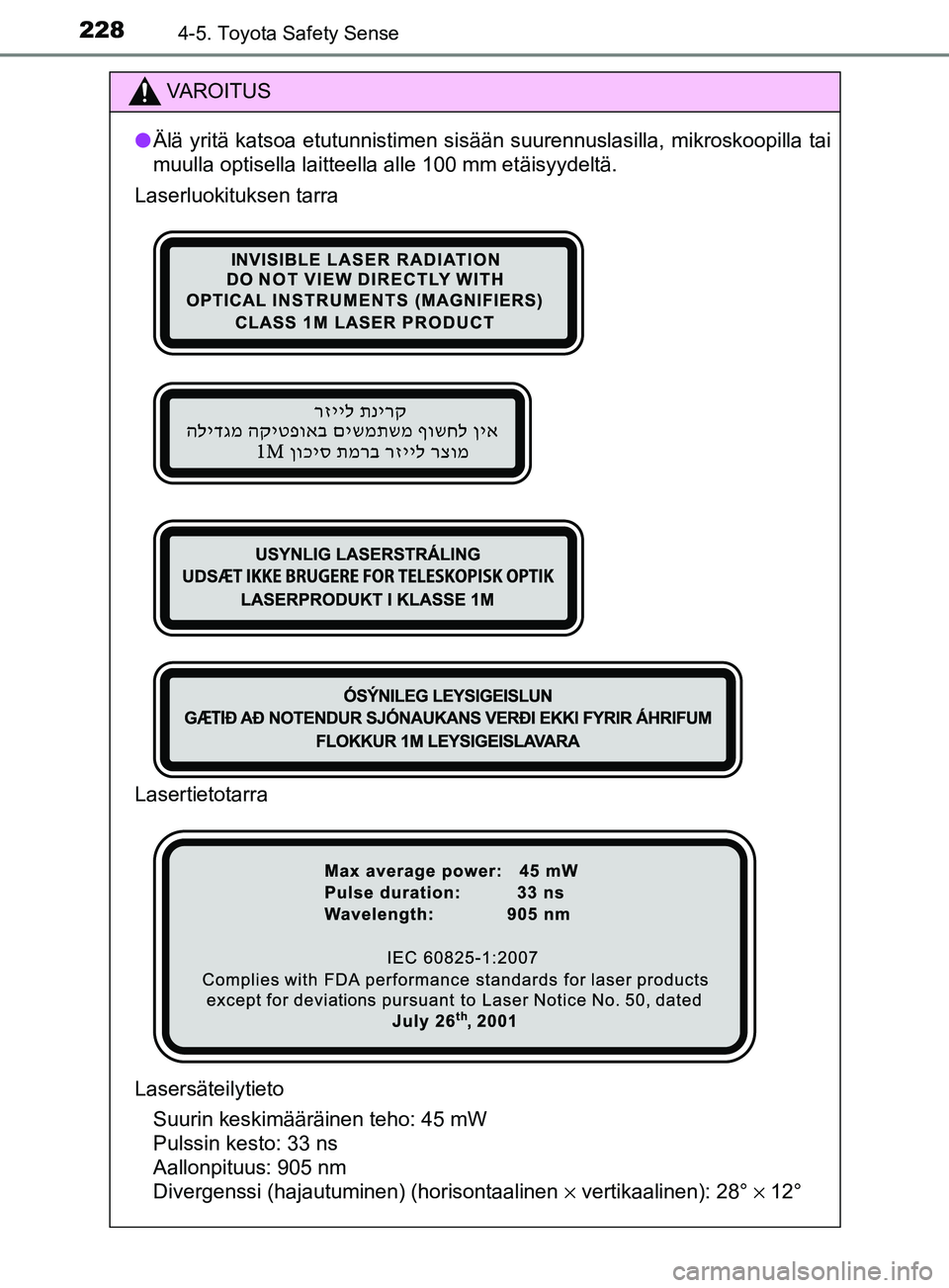 TOYOTA YARIS HATCHBACK 2017  Omistajan Käsikirja (in Finnish) 2284-5. Toyota Safety Sense
YARIS_HV_OM_Europe_OM52J66FI
VAROITUS
l Älä yritä katsoa etutunnistimen sisään suurennuslasilla, \
mikroskoopilla tai
muulla optisella laitteella alle 100 mm etäisyyd