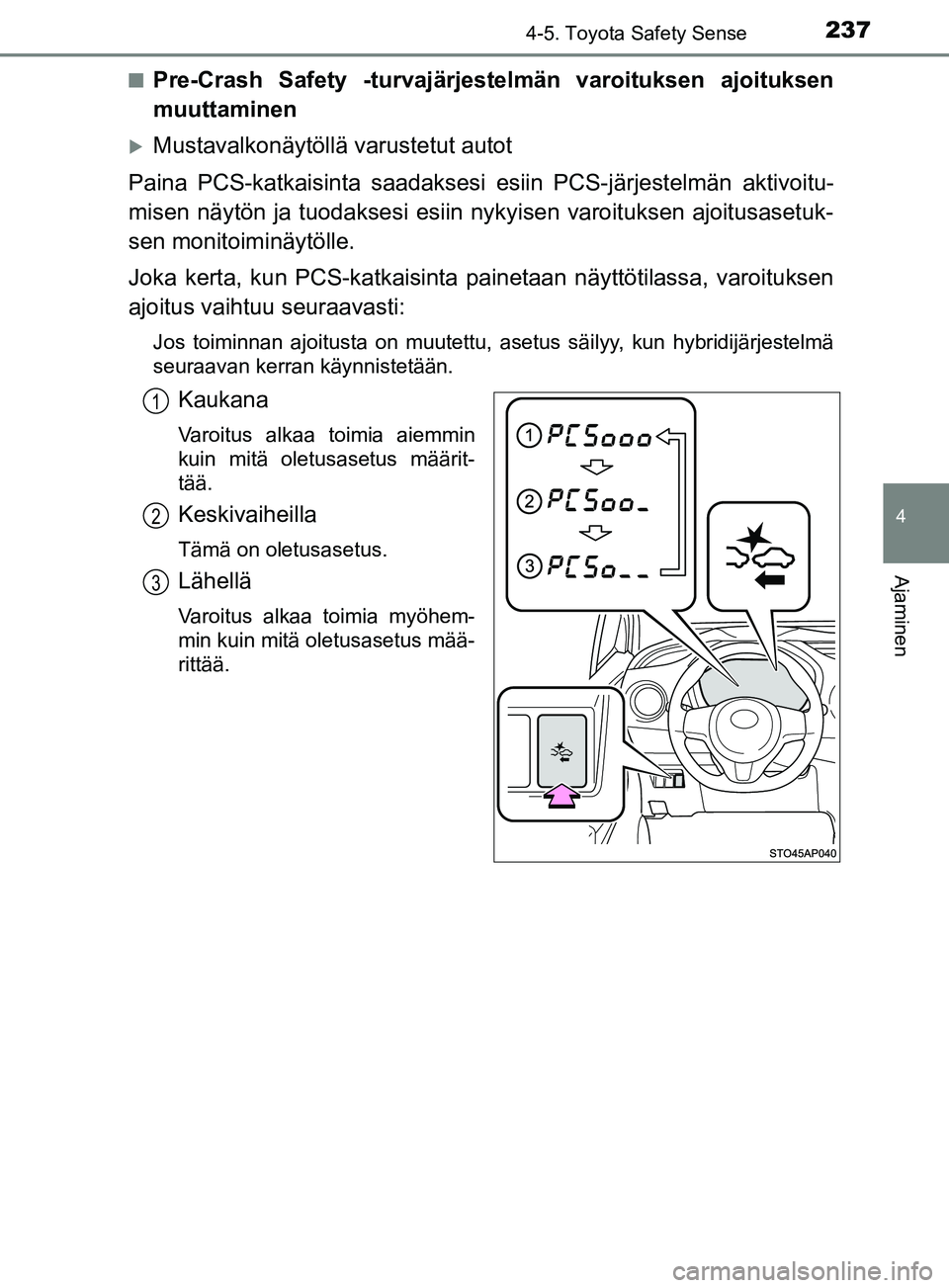 TOYOTA YARIS HATCHBACK 2017  Omistajan Käsikirja (in Finnish) 2374-5. Toyota Safety Sense
4
Ajaminen
YARIS_HV_OM_Europe_OM52J66FIn
Pre-Crash Safety -turvajärjestelmän varoituksen ajoituksen
muuttaminen
Mustavalkonäytöllä varustetut autot
Paina PCS-katkai
