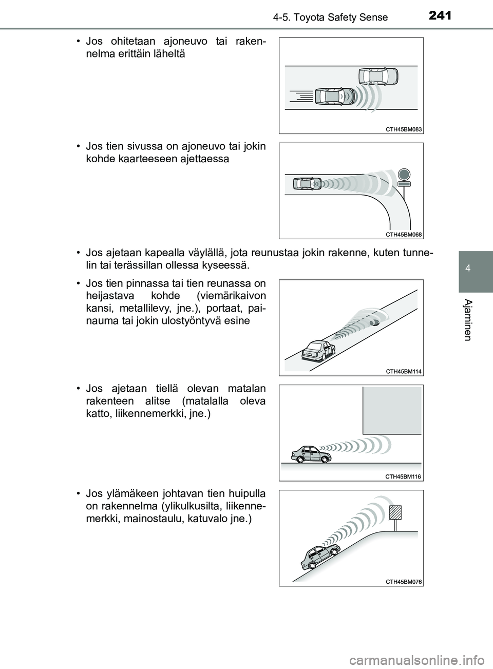 TOYOTA YARIS HATCHBACK 2017  Omistajan Käsikirja (in Finnish) 2414-5. Toyota Safety Sense
4
Ajaminen
YARIS_HV_OM_Europe_OM52J66FI• Jos ajetaan kapealla väylällä, jota reunustaa jokin rakenne, kuten tunne-
lin tai terässillan ollessa kyseessä.
• Jos ohit