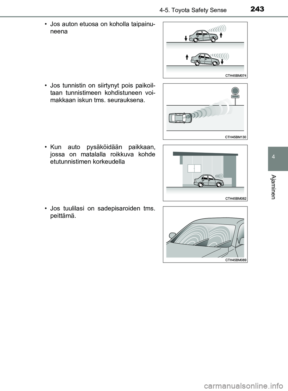 TOYOTA YARIS HATCHBACK 2017  Omistajan Käsikirja (in Finnish) 2434-5. Toyota Safety Sense
4
Ajaminen
YARIS_HV_OM_Europe_OM52J66FI• Jos auton etuosa on koholla taipainu-
neena
• Jos tunnistin on siirtynyt pois paikoil- taan tunnistimeen kohdistuneen voi-
makk
