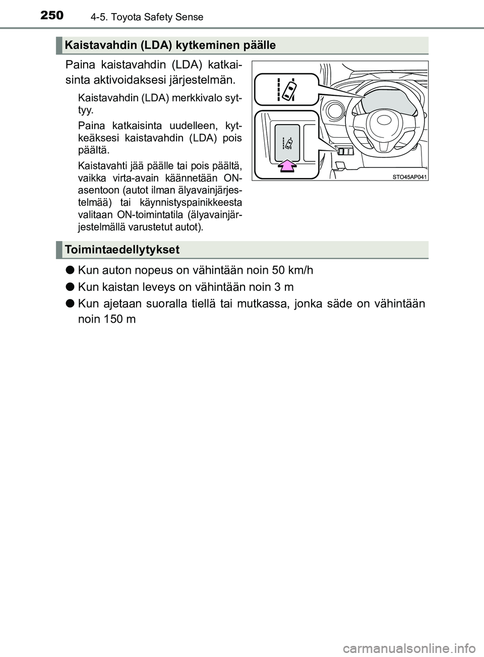 TOYOTA YARIS HATCHBACK 2017  Omistajan Käsikirja (in Finnish) 2504-5. Toyota Safety Sense
YARIS_HV_OM_Europe_OM52J66FI
Paina kaistavahdin (LDA) katkai-
sinta aktivoidaksesi järjestelmän.
Kaistavahdin (LDA) merkkivalo syt-
t y y.
Paina katkaisinta uudelleen, ky
