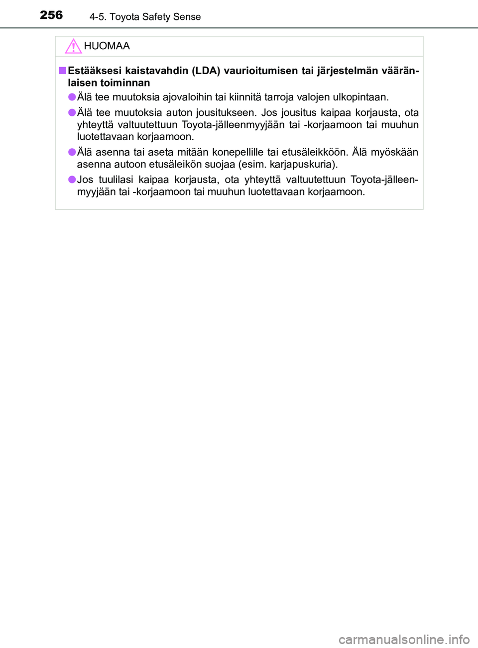 TOYOTA YARIS HATCHBACK 2017  Omistajan Käsikirja (in Finnish) 2564-5. Toyota Safety Sense
YARIS_HV_OM_Europe_OM52J66FIHUOMAA
n
Estääksesi kaistavahdin (LDA) vaurioitumisen tai järjestelmän väärän-
laisen toiminnan
l Älä tee muutoksia ajovaloihin tai kii