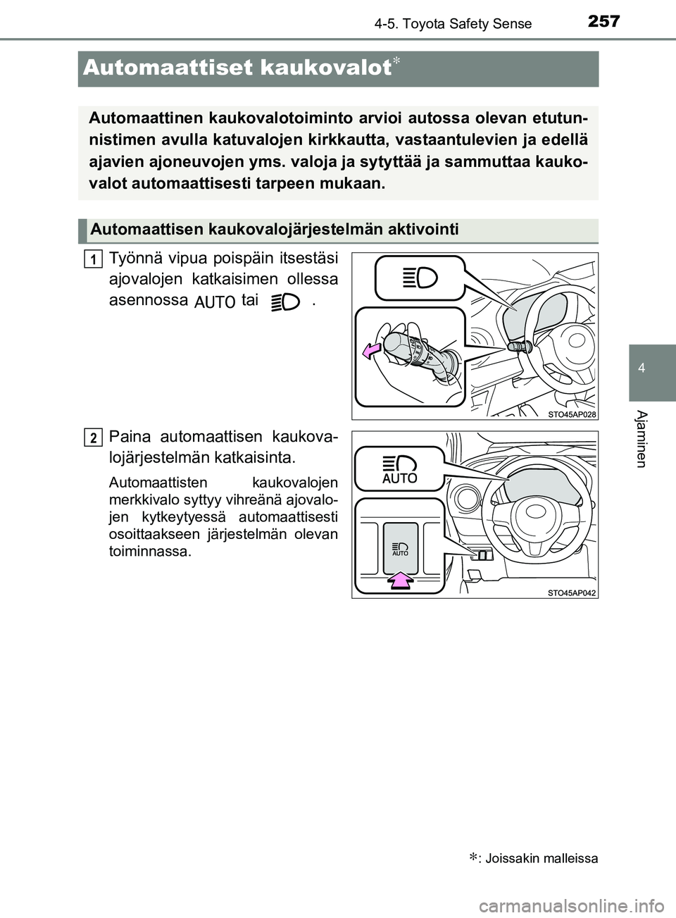 TOYOTA YARIS HATCHBACK 2017  Omistajan Käsikirja (in Finnish) 257
4
4-5. Toyota Safety Sense
Ajaminen
YARIS_HV_OM_Europe_OM52J66FI
Automaattiset kaukovalot∗
Työnnä vipua poispäin itsestäsi
ajovalojen katkaisimen ollessa
asennossa   tai   .
Paina automaatti