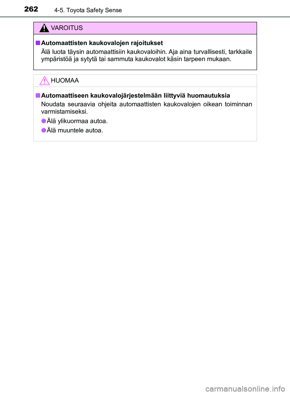 TOYOTA YARIS HATCHBACK 2017  Omistajan Käsikirja (in Finnish) 2624-5. Toyota Safety Sense
YARIS_HV_OM_Europe_OM52J66FI
VAROITUS
n Automaattisten kaukovalojen rajoitukset
Älä luota täysin automaattisiin kaukovaloihin. Aja aina turvallisesti, tarkkaile
ympäris