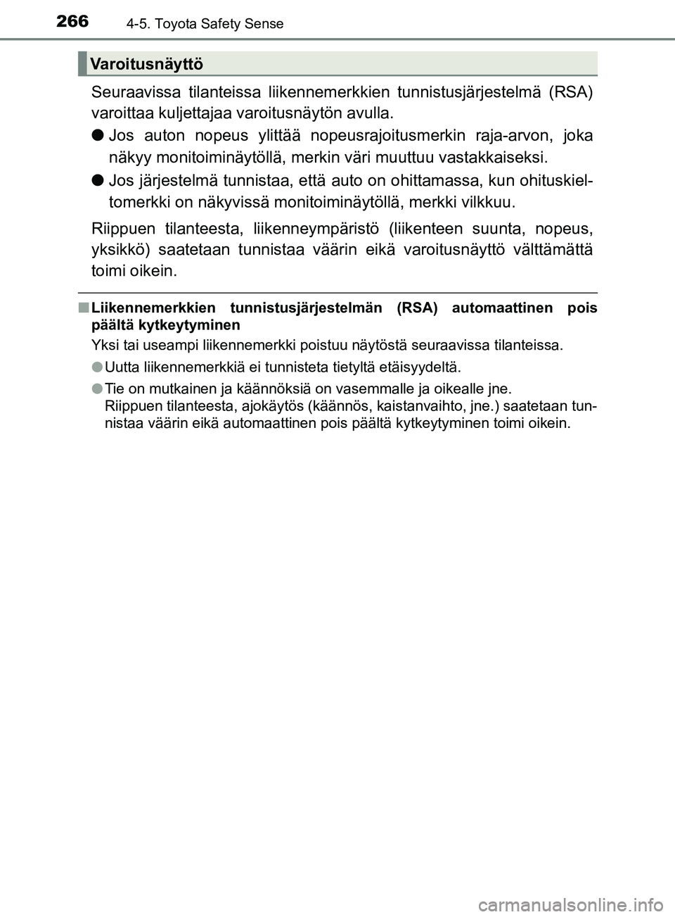 TOYOTA YARIS HATCHBACK 2017 Omistajan Käsikirja (in Finnish) 2664-5. Toyota Safety Sense
YARIS_HV_OM_Europe_OM52J66FI
Seuraavissa tilanteissa liikennemerkkien tunnistusjärjestelmä (RSA)
varoittaa kuljettajaa varoitusnäytön avulla.
l Jos auton nopeus ylitt TOYOTA YARIS HATCHBACK 2017 Omistajan Käsikirja (in Finnish) 2664-5. Toyota Safety Sense
YARIS_HV_OM_Europe_OM52J66FI
Seuraavissa tilanteissa liikennemerkkien tunnistusjärjestelmä (RSA)
varoittaa kuljettajaa varoitusnäytön avulla.
l Jos auton nopeus ylitt