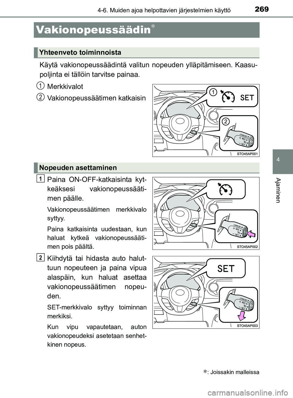 TOYOTA YARIS HATCHBACK 2017  Omistajan Käsikirja (in Finnish) 269
4
4-6. Muiden ajoa helpottavien järjestelmien käyttö
Ajaminen
YARIS_HV_OM_Europe_OM52J66FI
Vakionopeussäädin∗
Käytä vakionopeussäädintä valitun nopeuden ylläpitämiseen. Kaasu-
poljin