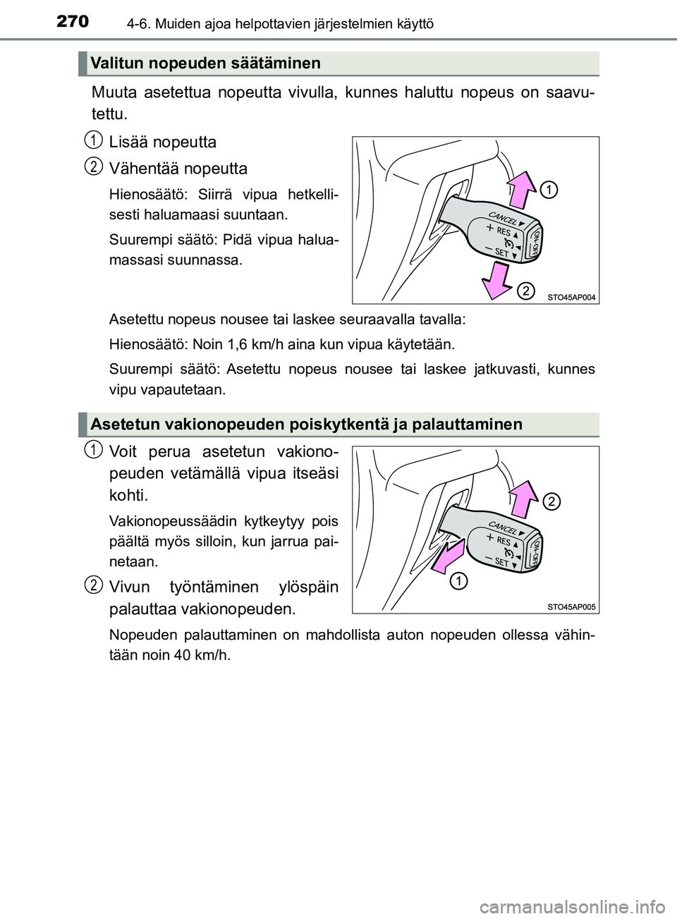 TOYOTA YARIS HATCHBACK 2017  Omistajan Käsikirja (in Finnish) 2704-6. Muiden ajoa helpottavien järjestelmien käyttö
YARIS_HV_OM_Europe_OM52J66FI
Muuta asetettua nopeutta vivulla, kunnes haluttu nopeus on saavu-
tettu.
Lisää nopeutta
Vähentää nopeutta
Hie