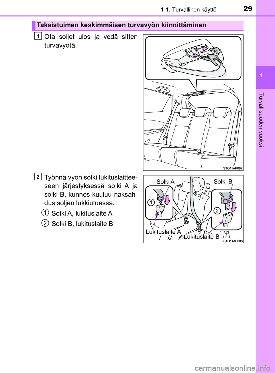 TOYOTA YARIS HATCHBACK 2017  Omistajan Käsikirja (in Finnish) 291-1. Turvallinen käyttö
1
Turvallisuuden vuoksi
YARIS_HV_OM_Europe_OM52J66FI
Ota soljet ulos ja vedä sitten
turvavyötä.
Työnnä vyön solki lukituslaittee-
seen järjestyksessä solki A ja
sol