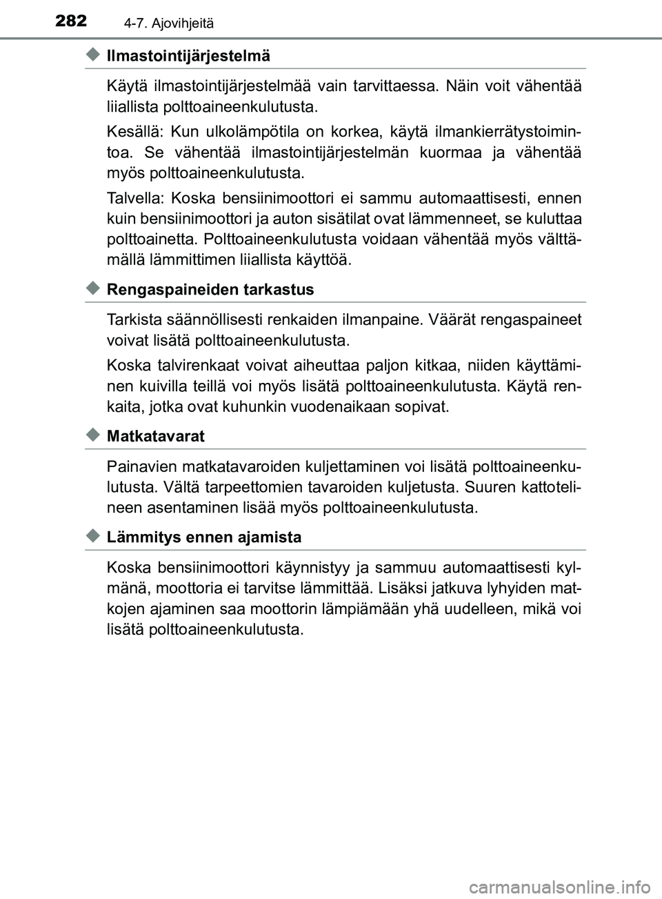 TOYOTA YARIS HATCHBACK 2017  Omistajan Käsikirja (in Finnish) 2824-7. Ajovihjeitä
YARIS_HV_OM_Europe_OM52J66FI
uIlmastointijärjestelmä
Käytä ilmastointijärjestelmää vain tarvittaessa. Näin voit vähentää
liiallista polttoaineenkulutusta.
Kesällä: Ku