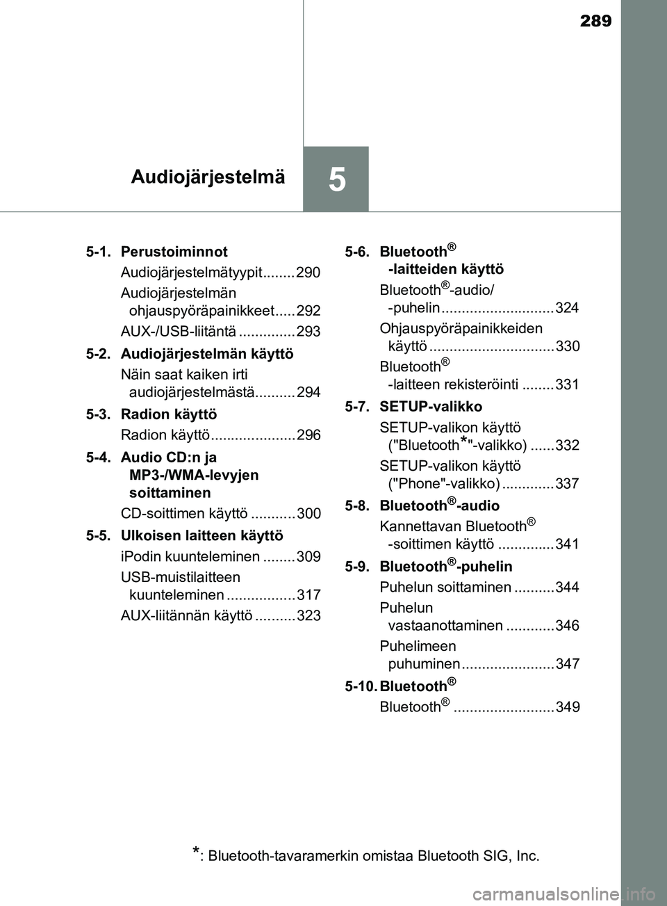 TOYOTA YARIS HATCHBACK 2017 Omistajan Käsikirja (in Finnish) 289
5Audiojärjestelmä
YARIS_HV_OM_Europe_OM52J66FI5-1. Perustoiminnot
Audiojärjestelmätyypit........ 290
Audiojärjestelmän ohjauspyöräpainikkeet ..... 292
AUX-/USB-liitäntä .............. 29 TOYOTA YARIS HATCHBACK 2017 Omistajan Käsikirja (in Finnish) 289
5Audiojärjestelmä
YARIS_HV_OM_Europe_OM52J66FI5-1. Perustoiminnot
Audiojärjestelmätyypit........ 290
Audiojärjestelmän ohjauspyöräpainikkeet ..... 292
AUX-/USB-liitäntä .............. 29