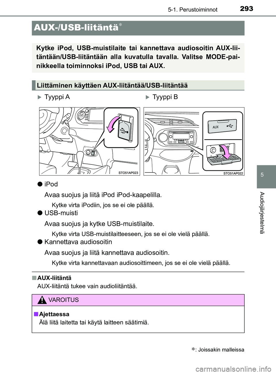 TOYOTA YARIS HATCHBACK 2017  Omistajan Käsikirja (in Finnish) 293
5
5-1. Perustoiminnot
Audiojärjestelmä
YARIS_HV_OM_Europe_OM52J66FI
AUX-/USB-liitäntä∗
liPod
Avaa suojus ja liit ä iPod iPod-kaapelilla.
Kytke virta iPodiin, jos se ei ole päällä.
lUSB-m