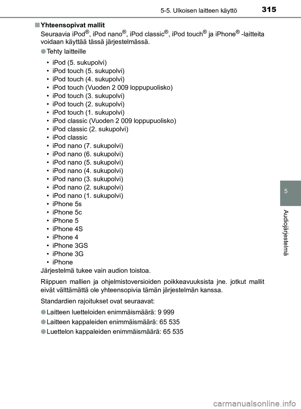 TOYOTA YARIS HATCHBACK 2017  Omistajan Käsikirja (in Finnish) 3155-5. Ulkoisen laitteen käyttö
5
Audiojärjestelmä
YARIS_HV_OM_Europe_OM52J66FIn
Yhteensopivat mallit
Seuraavia iPod
®, iPod nano®, iPod classic®, iPod touch® ja iPhone® -laitteita
voidaan k